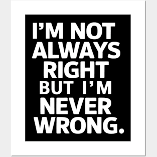 I'm not always right, but I'm never wrong Posters and Art